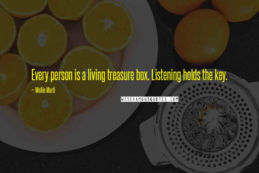 Mollie Marti quotes: Every person is a living treasure box. Listening holds the key.