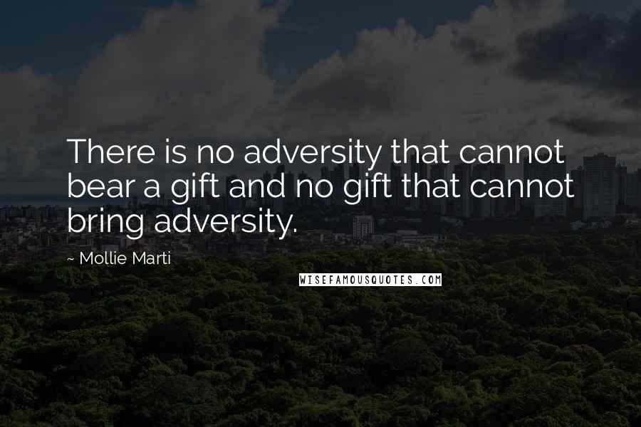 Mollie Marti quotes: There is no adversity that cannot bear a gift and no gift that cannot bring adversity.