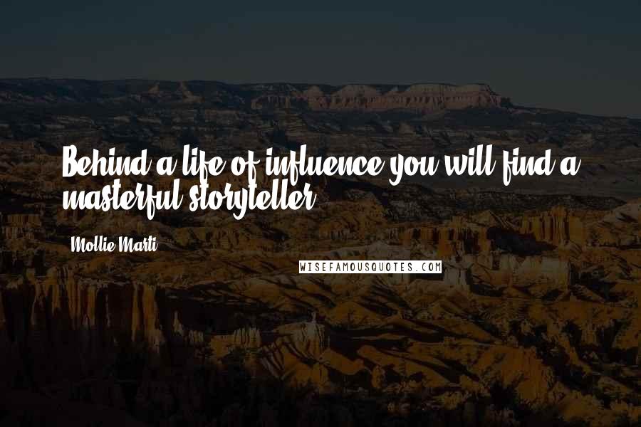 Mollie Marti quotes: Behind a life of influence you will find a masterful storyteller.