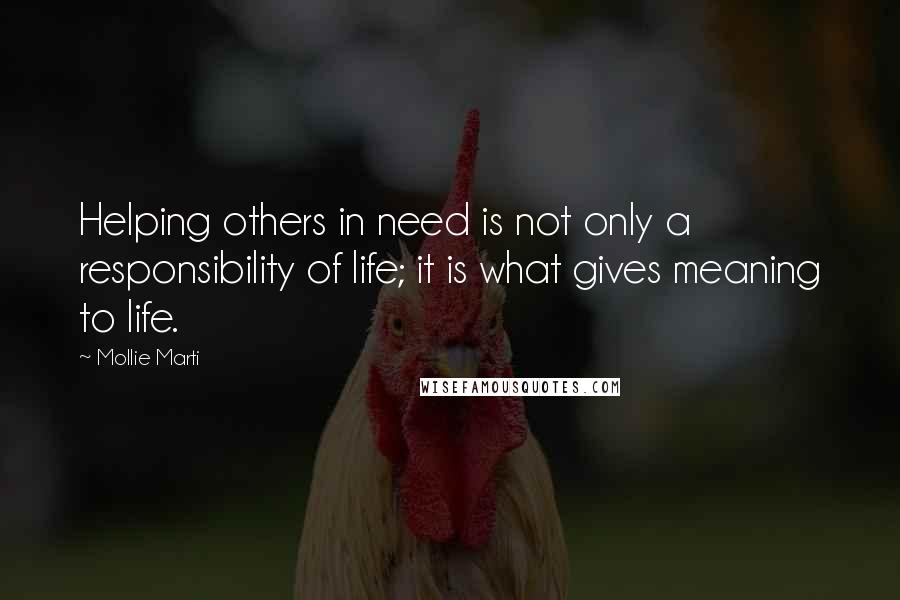 Mollie Marti quotes: Helping others in need is not only a responsibility of life; it is what gives meaning to life.
