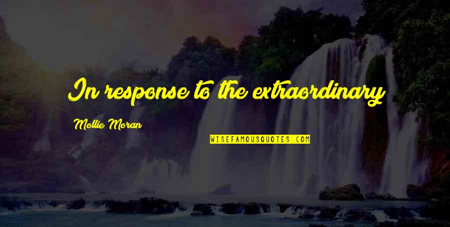 Mollie's Quotes By Mollie Moran: In response to the extraordinary Mollie's Quotes By Mollie Moran: In response to the extraordinary