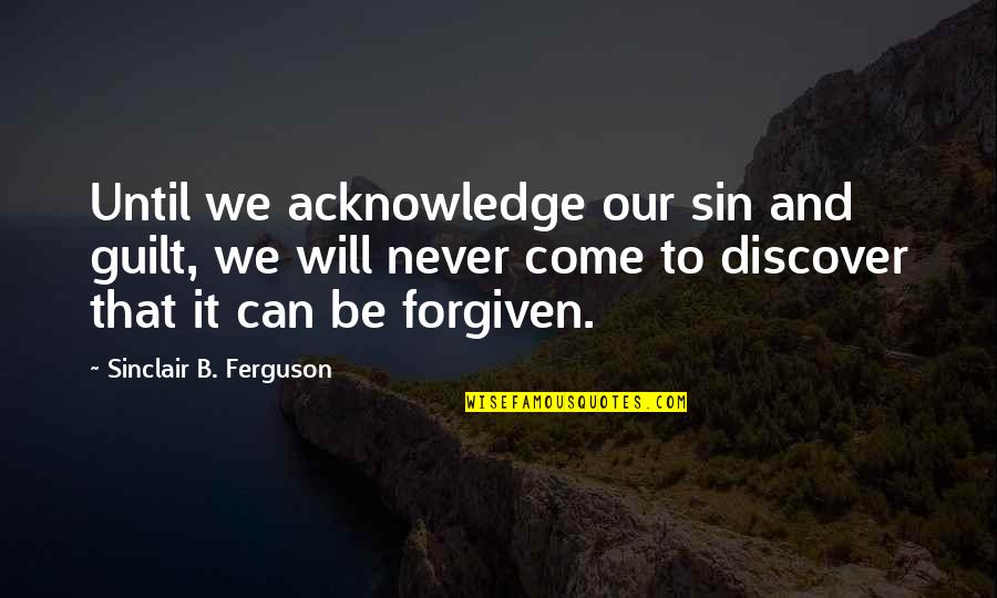 Mollins Bronze Quotes By Sinclair B. Ferguson: Until we acknowledge our sin and guilt, we