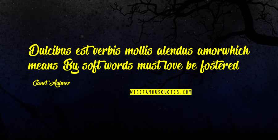 Mollis Quotes By Janet Aylmer: Dulcibus est verbis mollis alendus amorwhich means By
