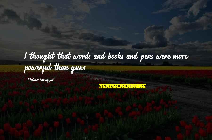 Mollison Permaculture Quotes By Malala Yousafzai: I thought that words and books and pens Mollison Permaculture Quotes By Malala Yousafzai: I thought that words and books and pens