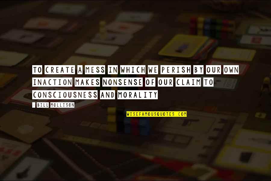 Mollison Quotes By Bill Mollison: To create a mess in which we perish Mollison Quotes By Bill Mollison: To create a mess in which we perish