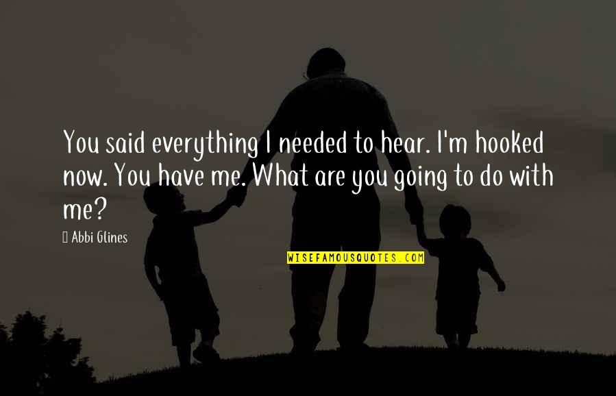 Mollitude Quotes By Abbi Glines: You said everything I needed to hear. I'm Mollitude Quotes By Abbi Glines: You said everything I needed to hear. I'm
