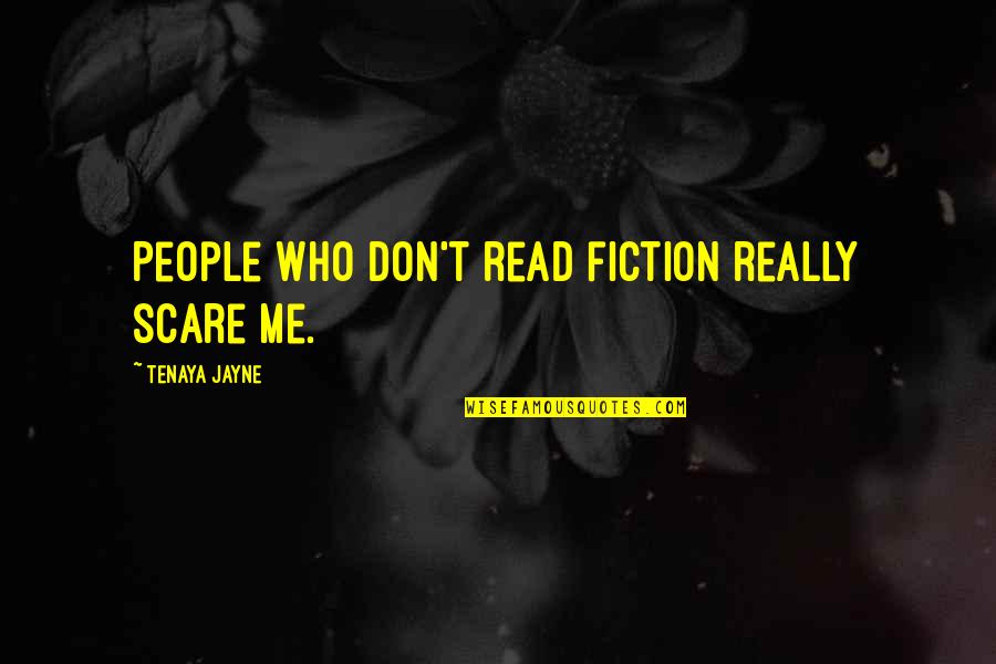 Mollivers Quotes By Tenaya Jayne: People who don't read fiction really scare me. Mollivers Quotes By Tenaya Jayne: People who don't read fiction really scare me.