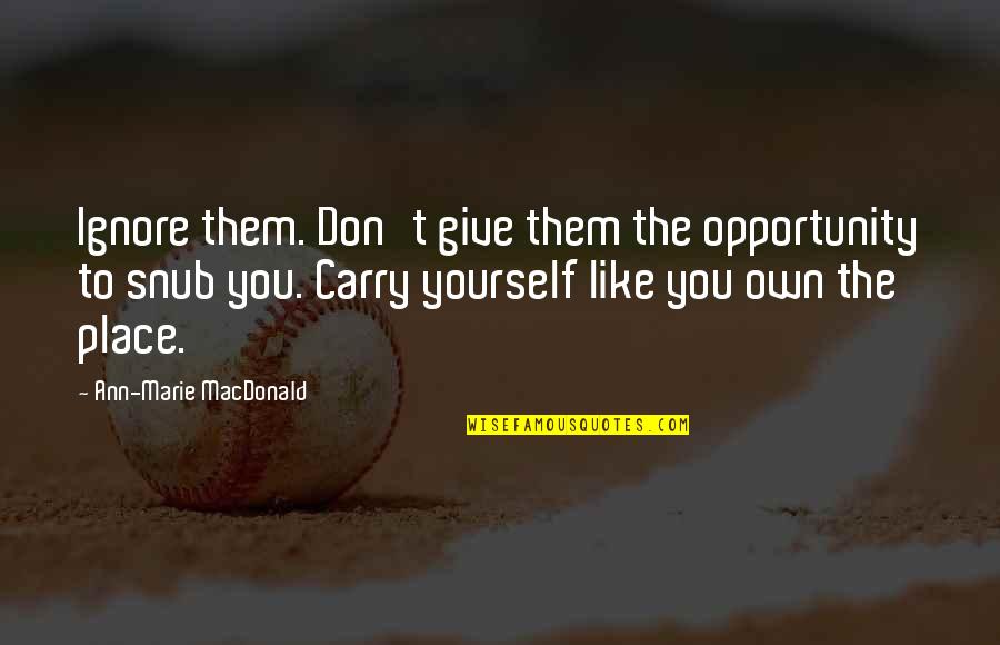 Mollohan Castle Quotes By Ann-Marie MacDonald: Ignore them. Don't give them the opportunity to Mollohan Castle Quotes By Ann-Marie MacDonald: Ignore them. Don't give them the opportunity to