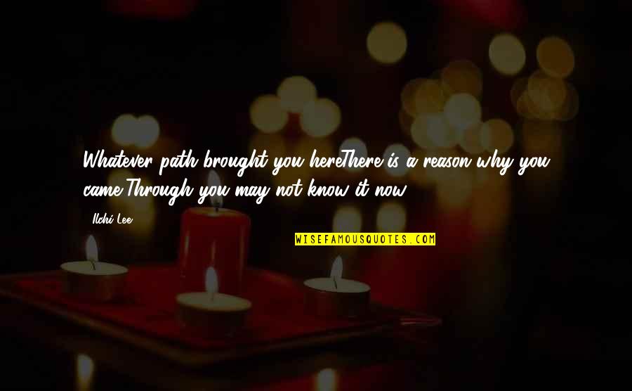 Mollohan Castle Quotes By Ilchi Lee: Whatever path brought you hereThere is a reason Mollohan Castle Quotes By Ilchi Lee: Whatever path brought you hereThere is a reason