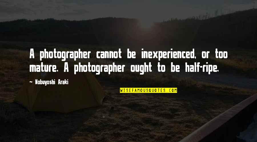 Mollohan Castle Quotes By Nobuyoshi Araki: A photographer cannot be inexperienced, or too mature. Mollohan Castle Quotes By Nobuyoshi Araki: A photographer cannot be inexperienced, or too mature.