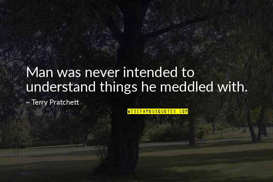 Molloy Beckett Quotes By Terry Pratchett: Man was never intended to understand things he Molloy Beckett Quotes By Terry Pratchett: Man was never intended to understand things he
