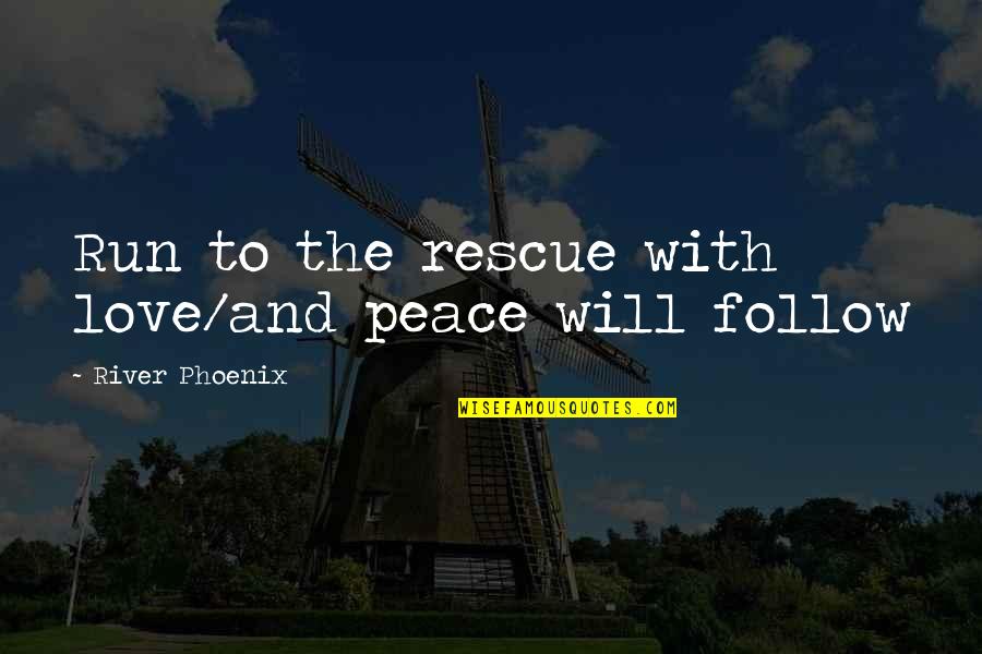Mollusca Quotes By River Phoenix: Run to the rescue with love/and peace will Mollusca Quotes By River Phoenix: Run to the rescue with love/and peace will
