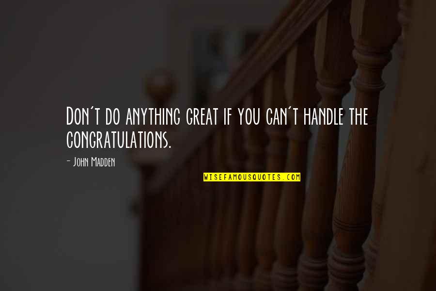 Molluska Quotes By John Madden: Don't do anything great if you can't handle