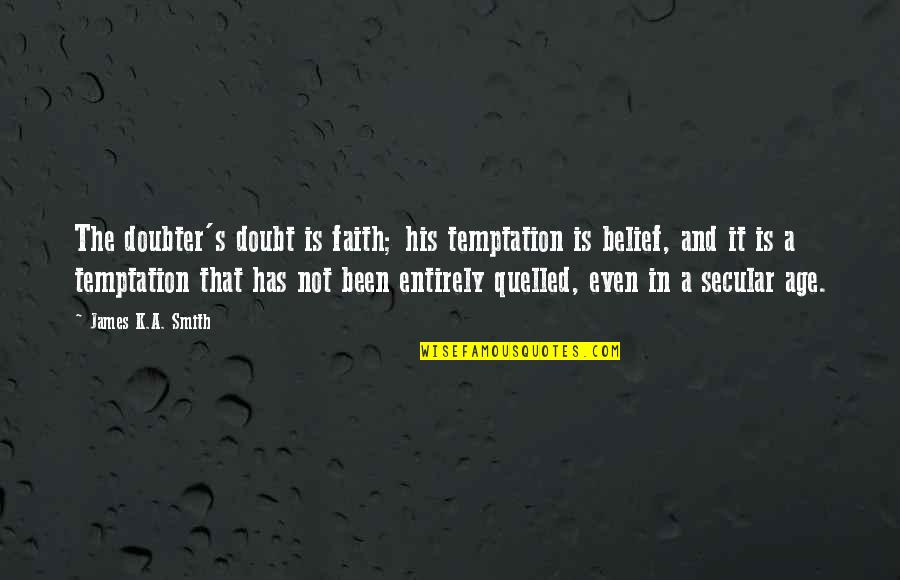 Mollusks Characteristics Quotes By James K.A. Smith: The doubter's doubt is faith; his temptation is Mollusks Characteristics Quotes By James K.A. Smith: The doubter's doubt is faith; his temptation is