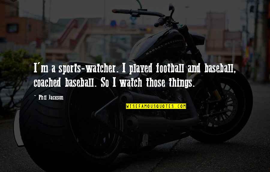 Mollusks Characteristics Quotes By Phil Jackson: I'm a sports-watcher. I played football and baseball, Mollusks Characteristics Quotes By Phil Jackson: I'm a sports-watcher. I played football and baseball,