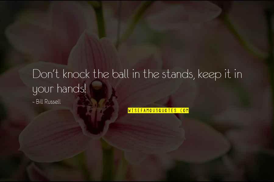 Molly And Fox Quotes By Bill Russell: Don't knock the ball in the stands, keep