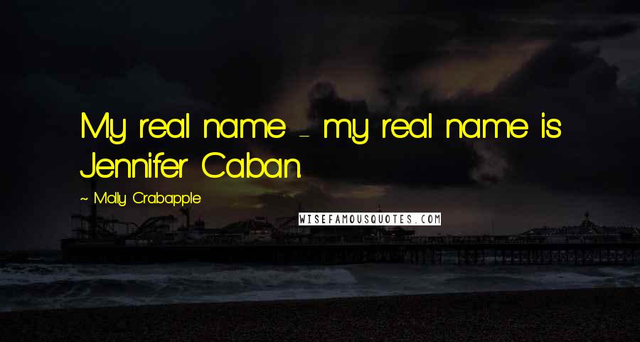 Molly Crabapple quotes: My real name - my real name is Jennifer Caban.