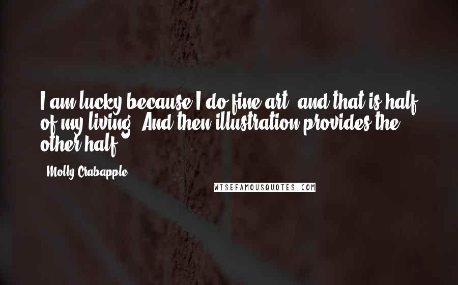 Molly Crabapple quotes: I am lucky because I do fine art, and that is half of my living. And then illustration provides the other half.