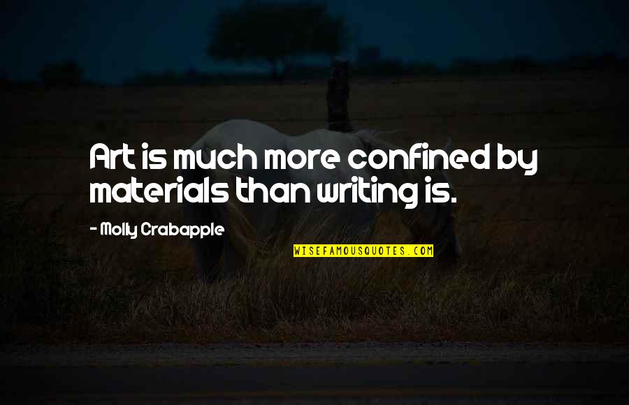 Molly Crabapple Quotes By Molly Crabapple: Art is much more confined by materials than Molly Crabapple Quotes By Molly Crabapple: Art is much more confined by materials than