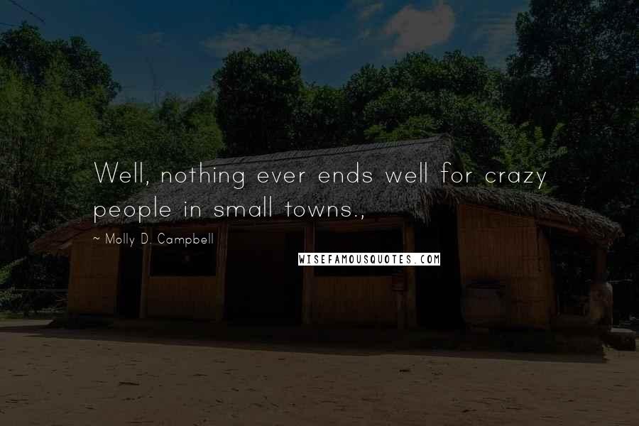 Molly D. Campbell quotes: Well, nothing ever ends well for crazy people in small towns.,
