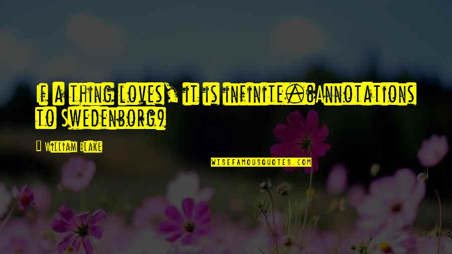 Molly Ephraim Quotes By William Blake: If a thing loves, it is infinite.(Annotations to Molly Ephraim Quotes By William Blake: If a thing loves, it is infinite.(Annotations to