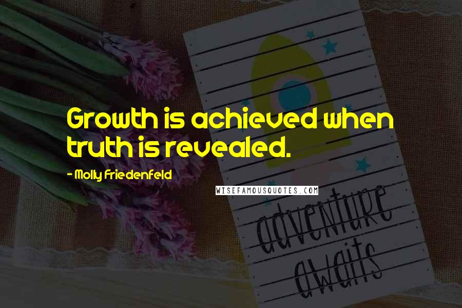 Molly Friedenfeld quotes: Growth is achieved when truth is revealed.