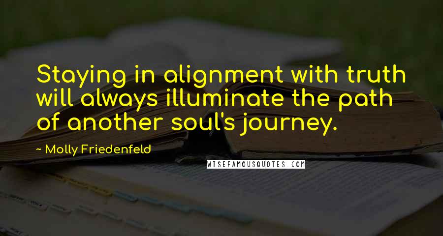 Molly Friedenfeld quotes: Staying in alignment with truth will always illuminate the path of another soul's journey.