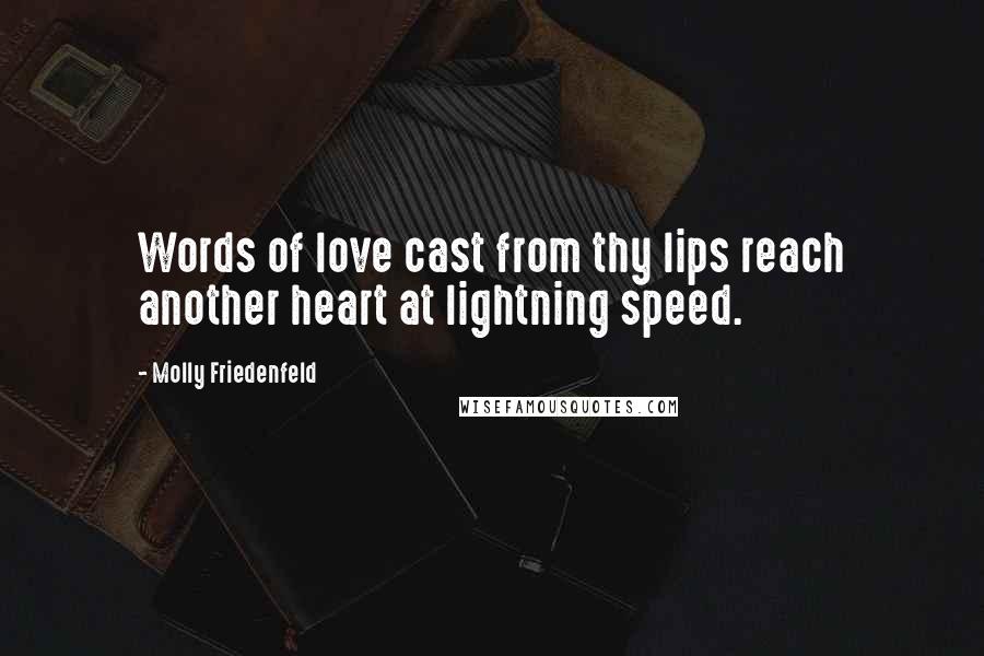 Molly Friedenfeld quotes: Words of love cast from thy lips reach another heart at lightning speed.