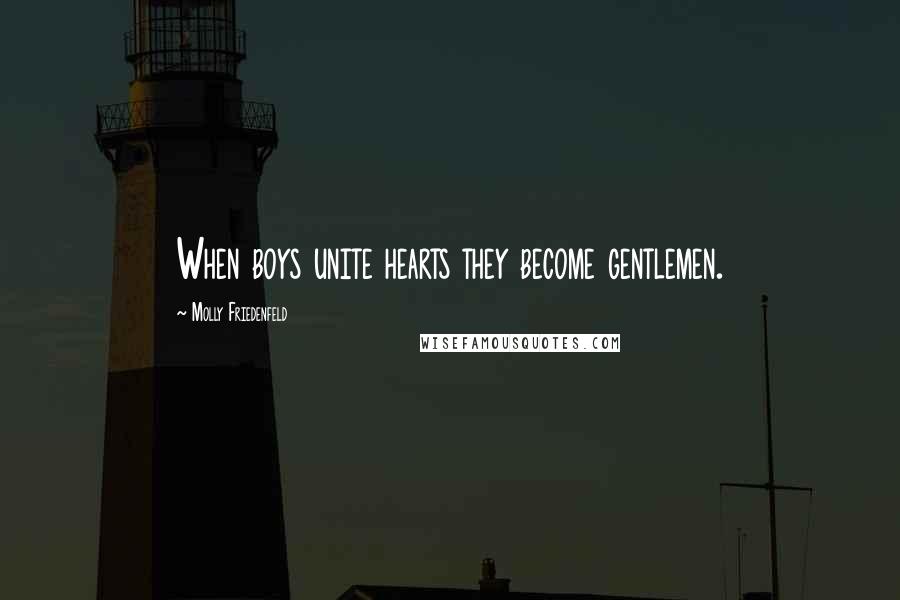 Molly Friedenfeld quotes: When boys unite hearts they become gentlemen.