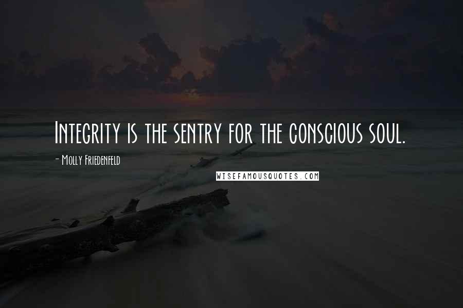 Molly Friedenfeld quotes: Integrity is the sentry for the conscious soul.