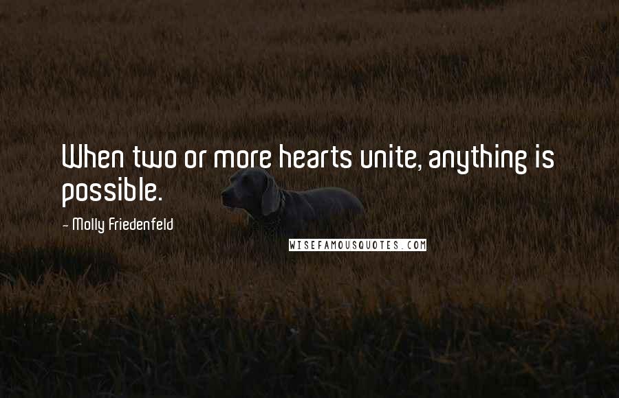 Molly Friedenfeld quotes: When two or more hearts unite, anything is possible.