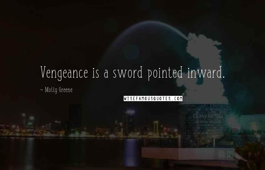 Molly Greene quotes: Vengeance is a sword pointed inward.