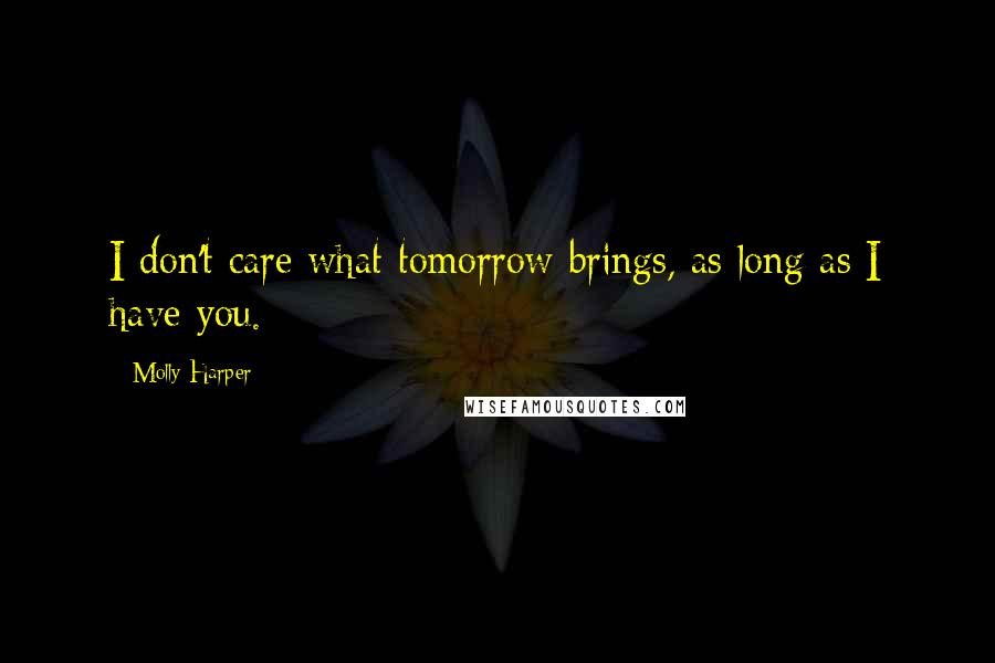 Molly Harper quotes: I don't care what tomorrow brings, as long as I have you.