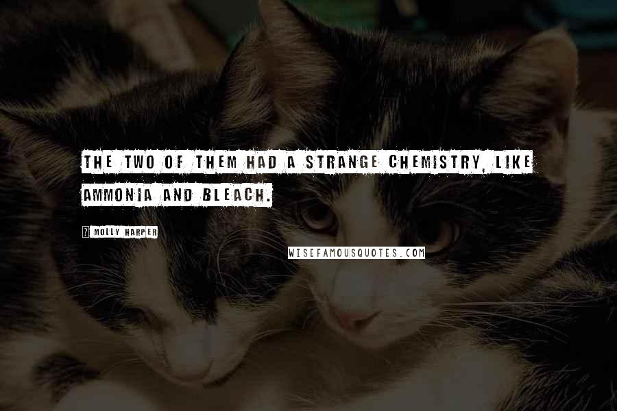 Molly Harper quotes: The two of them had a strange chemistry, like ammonia and bleach.