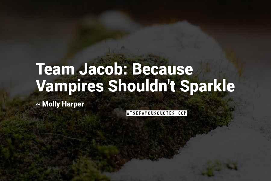 Molly Harper quotes: Team Jacob: Because Vampires Shouldn't Sparkle