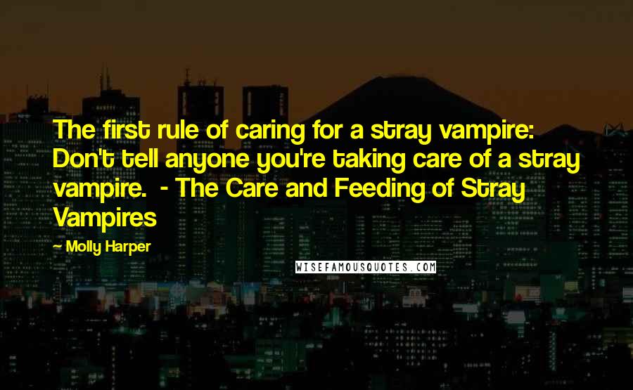 Molly Harper quotes: The first rule of caring for a stray vampire: Don't tell anyone you're taking care of a stray vampire. - The Care and Feeding of Stray Vampires