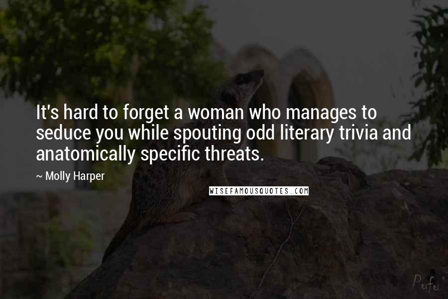 Molly Harper quotes: It's hard to forget a woman who manages to seduce you while spouting odd literary trivia and anatomically specific threats.