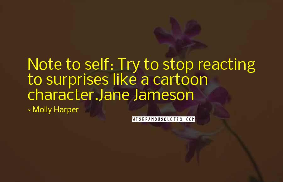 Molly Harper quotes: Note to self: Try to stop reacting to surprises like a cartoon character.Jane Jameson