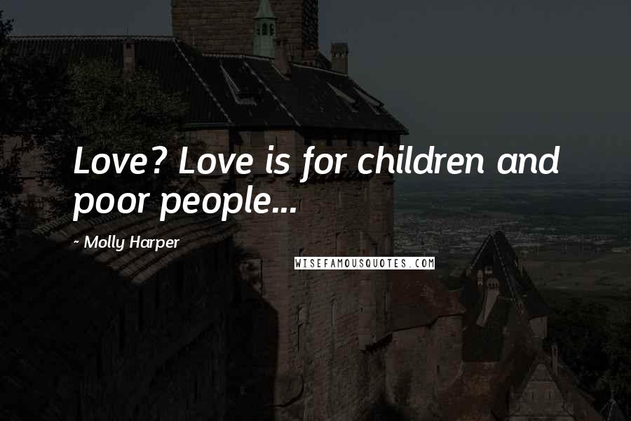 Molly Harper quotes: Love? Love is for children and poor people...