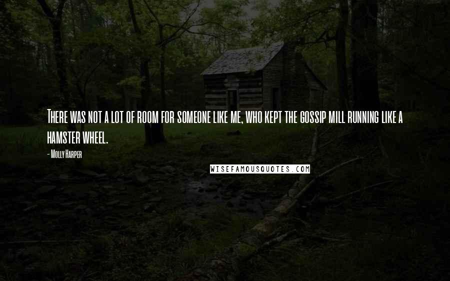 Molly Harper quotes: There was not a lot of room for someone like me, who kept the gossip mill running like a hamster wheel.