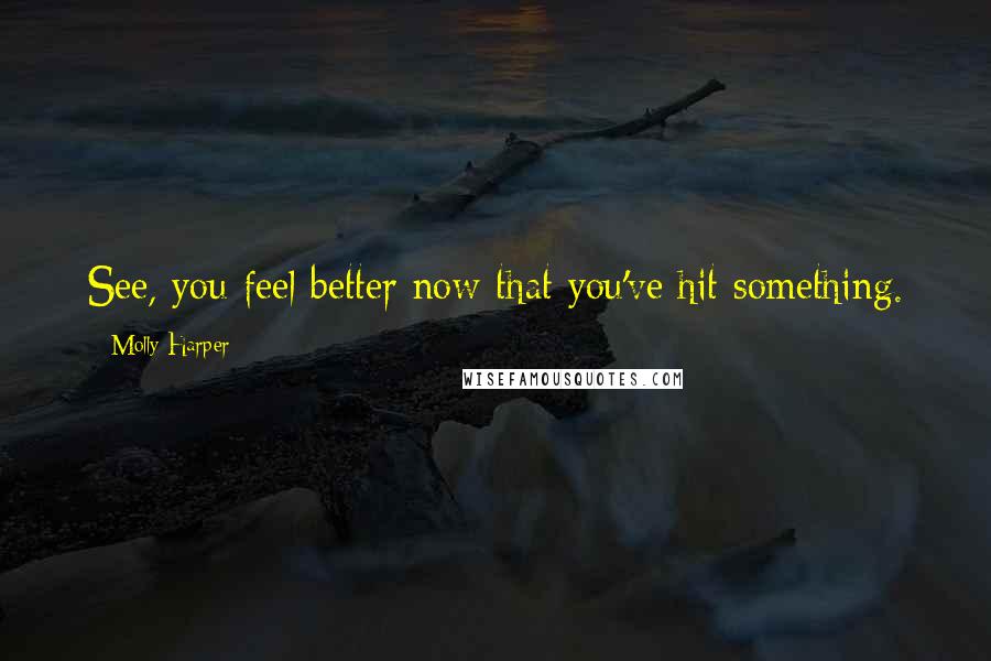 Molly Harper quotes: See, you feel better now that you've hit something.