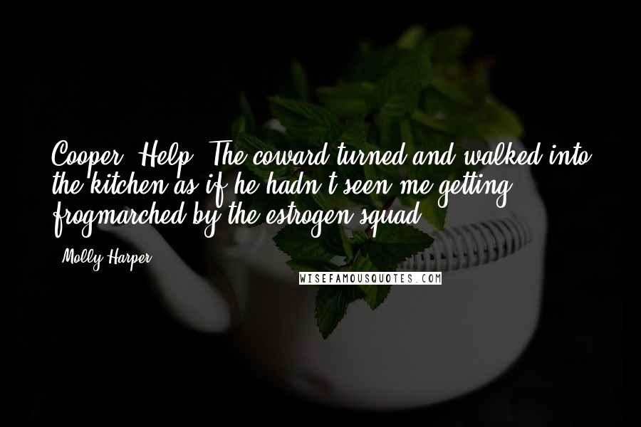 Molly Harper quotes: Cooper! Help!'The coward turned and walked into the kitchen as if he hadn't seen me getting frogmarched by the estrogen squad.