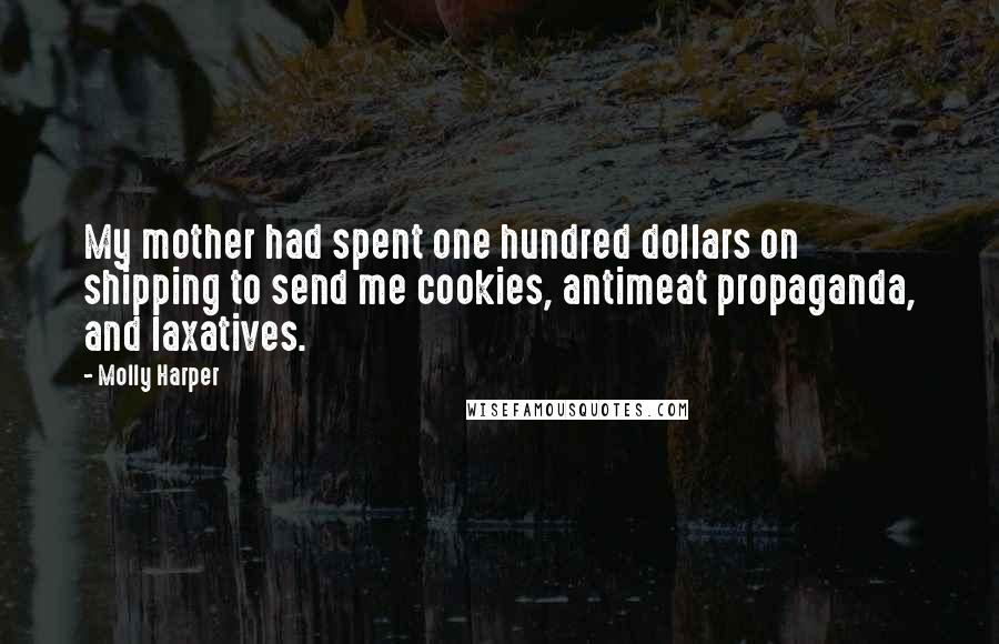 Molly Harper quotes: My mother had spent one hundred dollars on shipping to send me cookies, antimeat propaganda, and laxatives.