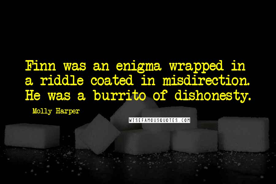Molly Harper quotes: Finn was an enigma wrapped in a riddle coated in misdirection. He was a burrito of dishonesty.