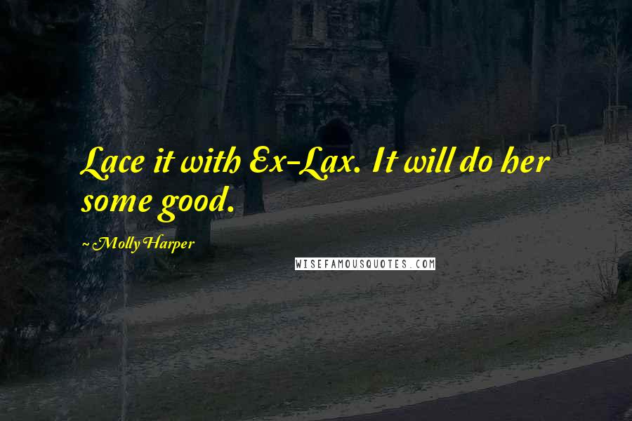 Molly Harper quotes: Lace it with Ex-Lax. It will do her some good.