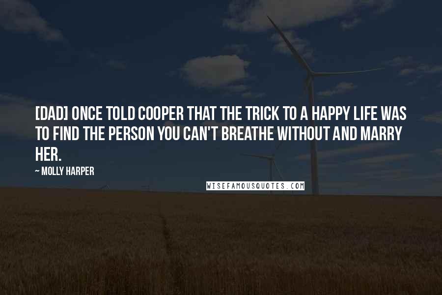 Molly Harper quotes: [Dad] once told Cooper that the trick to a happy life was to find the person you can't breathe without and marry her.