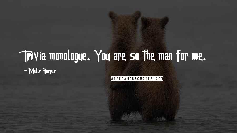 Molly Harper quotes: Trivia monologue. You are so the man for me.