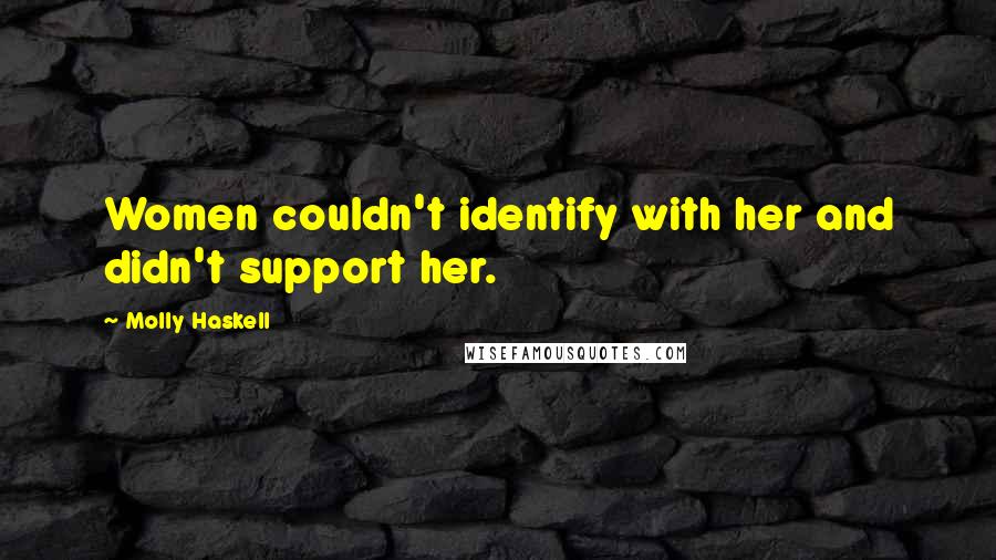 Molly Haskell quotes: Women couldn't identify with her and didn't support her.