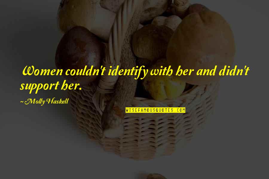 Molly Haskell Quotes By Molly Haskell: Women couldn't identify with her and didn't support Molly Haskell Quotes By Molly Haskell: Women couldn't identify with her and didn't support