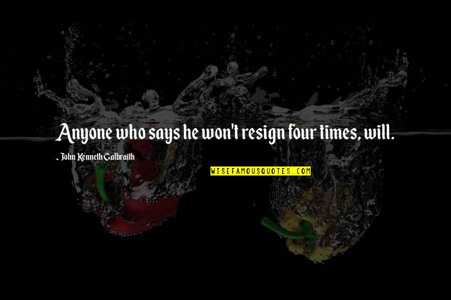 Molly Haun Quotes By John Kenneth Galbraith: Anyone who says he won't resign four times,